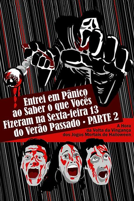 Entrei em Pânico ao Saber o Que Vocês Fizeram na Sexta-Feira 13 do Verão Passado - Parte 2: A Hora da Volta da Vingança dos Jogos Mortais de Halloween